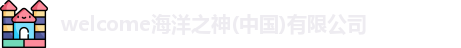 welcome海洋之神(中国)有限公司